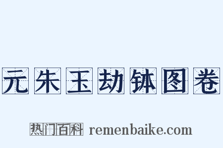 元朱玉劫钵图卷是什么意思的图片